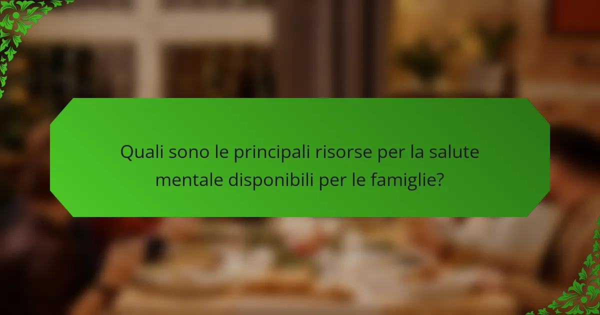 Quali sono le principali risorse per la salute mentale disponibili per le famiglie?