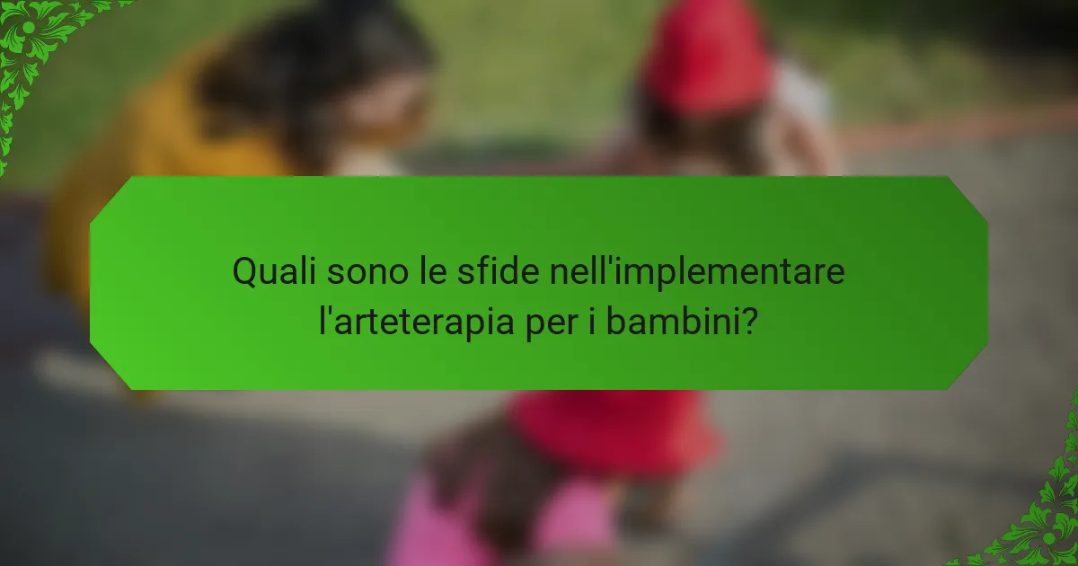 Quali sono le sfide nell'implementare l'arteterapia per i bambini?