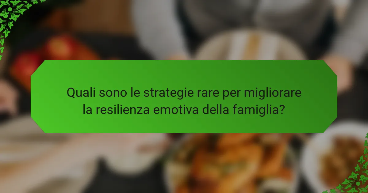Quali sono le strategie rare per migliorare la resilienza emotiva della famiglia?