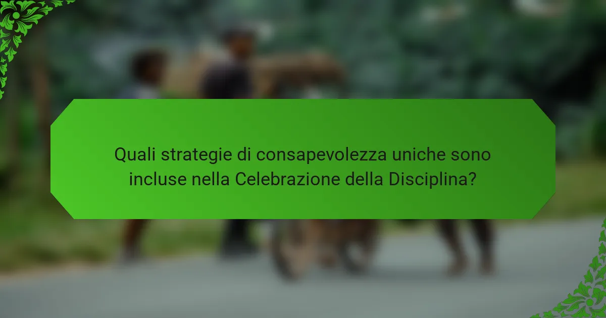 Quali strategie di consapevolezza uniche sono incluse nella Celebrazione della Disciplina?