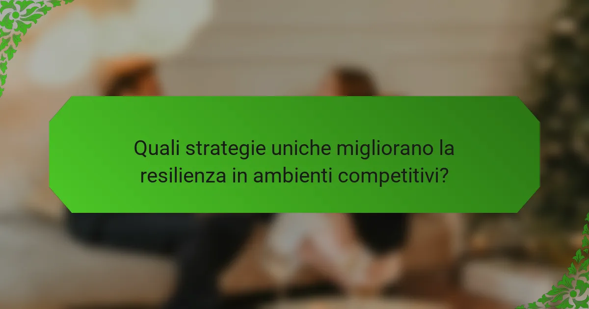 Quali strategie uniche migliorano la resilienza in ambienti competitivi?
