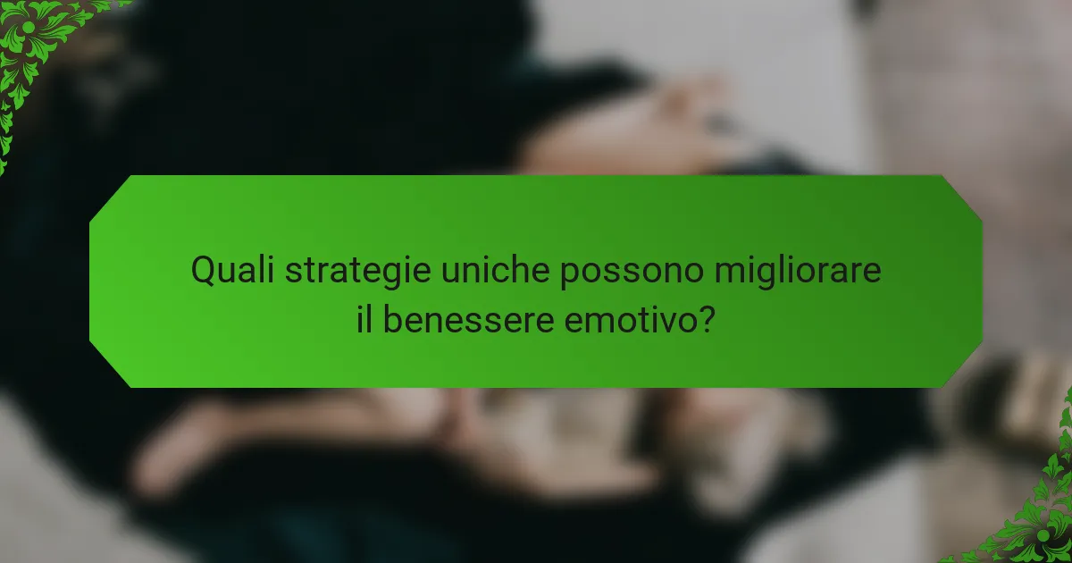 Quali strategie uniche possono migliorare il benessere emotivo?